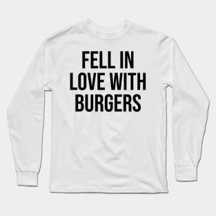 Fell Love with Burgers lover quotes fast food lovers Long Sleeve T-Shirt